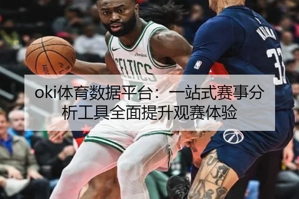 oki体育数据平台：一站式赛事分析工具全面提升观赛体验