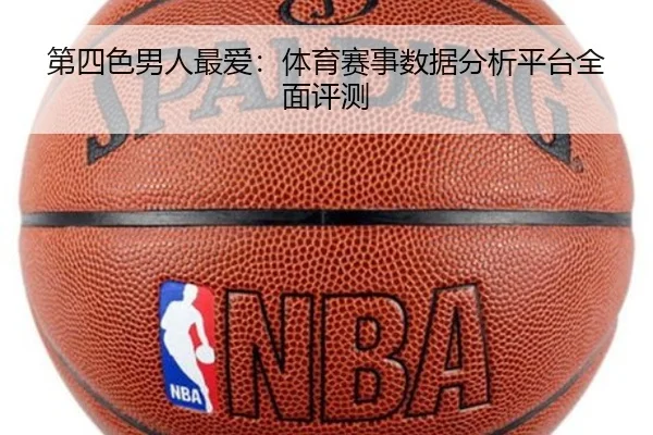 第四色男人最爱：体育赛事数据分析平台全面评测