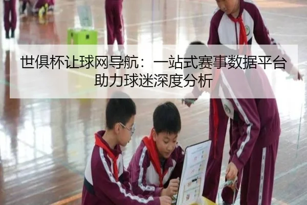 世俱杯让球网导航：一站式赛事数据平台助力球迷深度分析