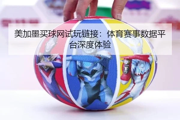 美加墨买球网试玩链接：体育赛事数据平台深度体验